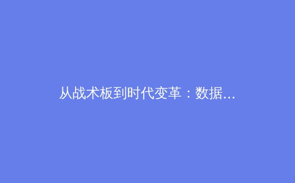 从战术板到时代变革：数据革命如何重塑现代体育竞技格局 - 2